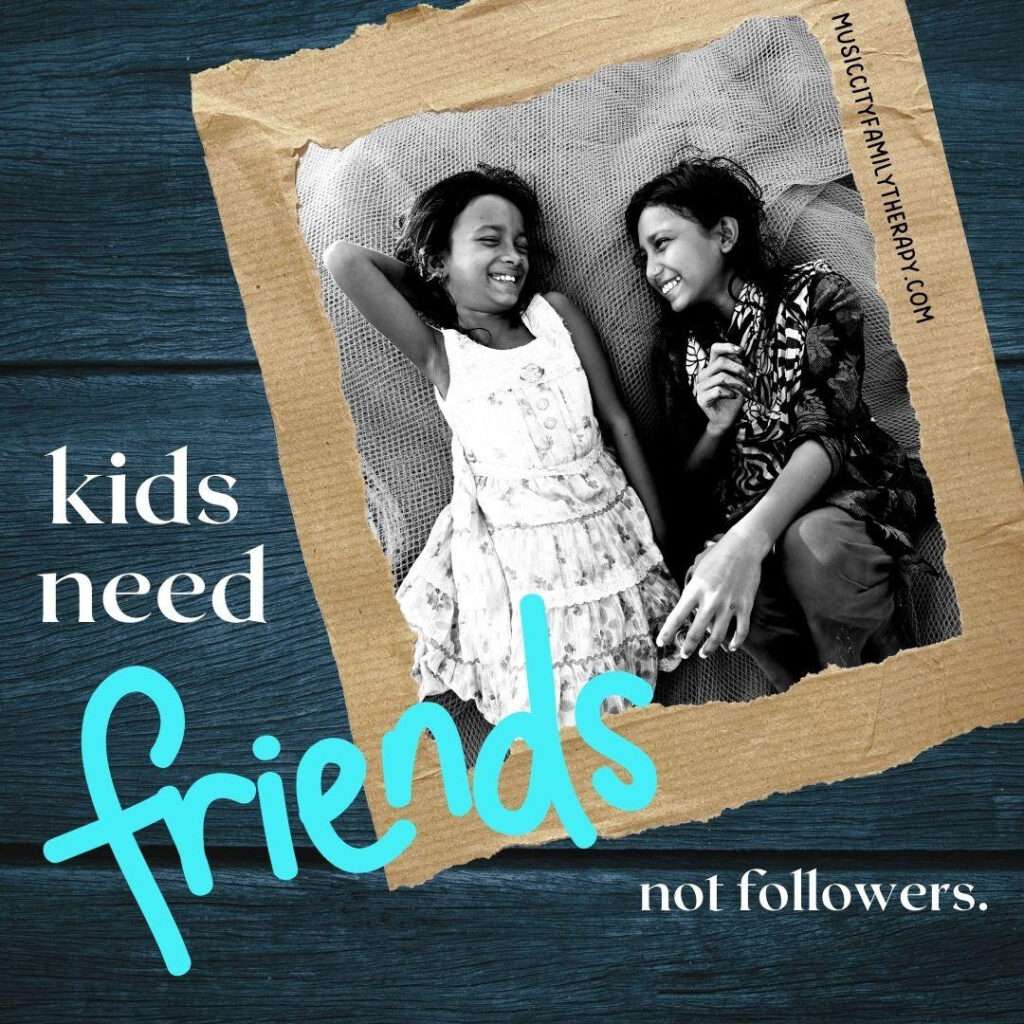 Kids need friends not followers.